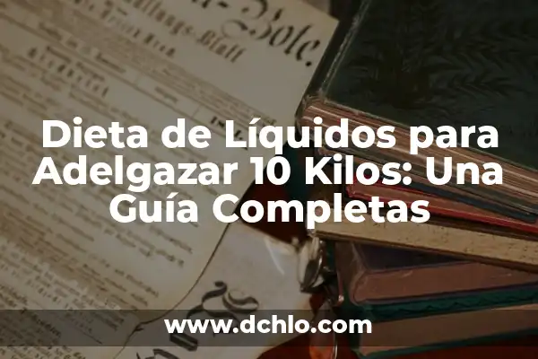¿Qué Te Tomar por la Noche para Adelgazar? 8 Dieta de Líquidos para Adelgazar 10 Kilos: Una Guía Completas