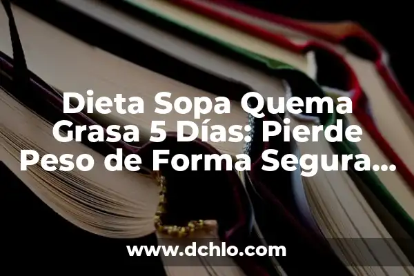 Dieta de Choque Naturhouse de Tres Semanas: Perder Peso de Forma Rápida y Saludable 7 Dieta Sopa Quema Grasa 5 Días: Pierde Peso de Forma Segura y Rápida