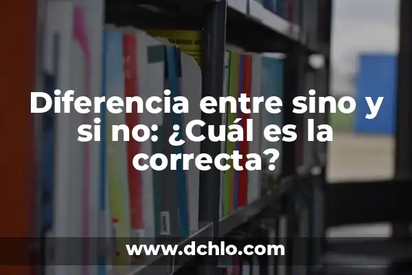 Significado de sino o si no 7 Diferencia entre sino y si no: ¿Cuál es la correcta?