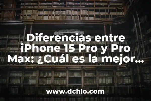 Fecha de Lanzamiento del iPhone 15 Pro Max: Lo Último en Tecnología 5 Diferencias entre iPhone 15 Pro y Pro Max: ¿Cuál es la mejor opción?