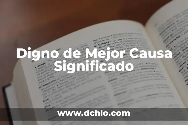 Ser Digno de Algo Significativo: Un Análisis Profundo 4 Digno de Mejor Causa Significado