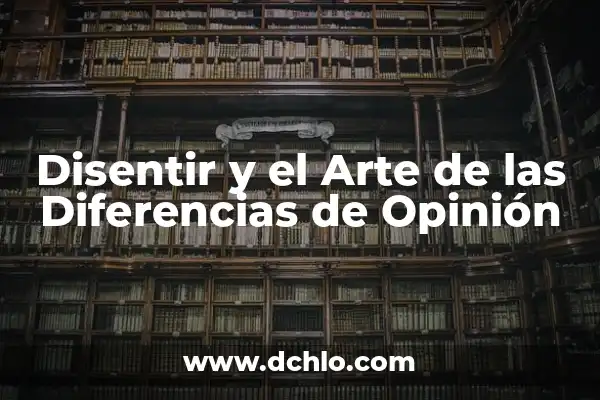 Tipos de Democracia y su Significado 4 Disentir y el Arte de las Diferencias de Opinión