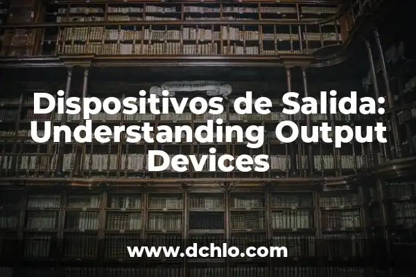 Significado de Salida de una Computadora 6 Dispositivos de Salida: Understanding Output Devices