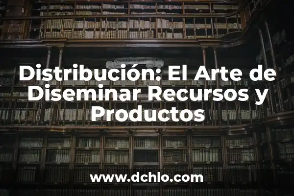 Distribución Justa de Recursos: Un Enfoque Equilibrado 7 Distribución: El Arte de Diseminar Recursos y Productos