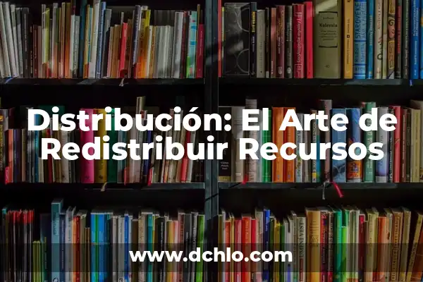 Distribución Justa de Recursos: Un Enfoque Equilibrado 8 Distribución: El Arte de Redistribuir Recursos