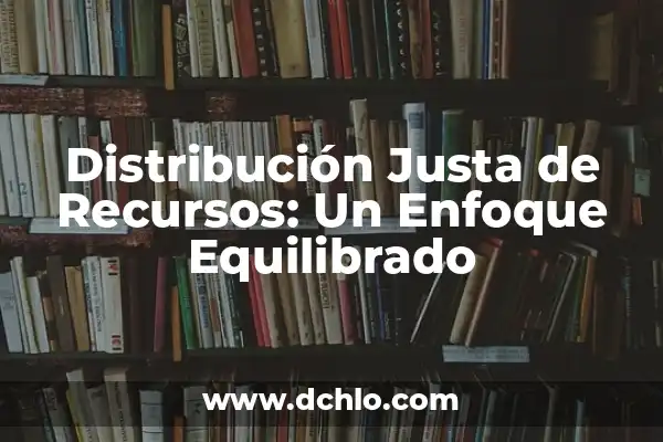 Distribución: El Arte de Redistribuir Recursos 5 Distribución Justa de Recursos: Un Enfoque Equilibrado
