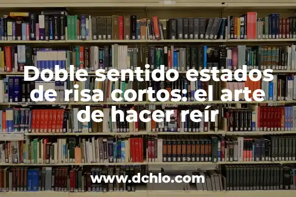 Tipos de Risa y su Significado: Descubre el Poder de la Risa 8 Doble sentido estados de risa cortos: el arte de hacer reír