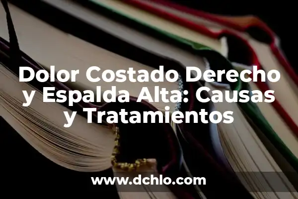Dolor en el Costado Izquierdo de la Espalda: Causas, Síntomas y Tratamiento 6 Dolor Costado Derecho y Espalda Alta: Causas y Tratamientos