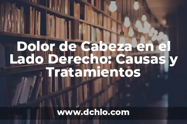 Dolor en el Vientre Lado Derecho: Causas, Síntomas y Tratamiento 7 Dolor de Cabeza en el Lado Derecho: Causas y Tratamientos
