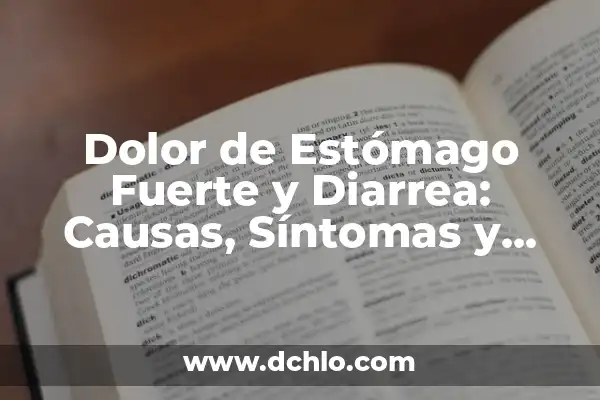 Sintomas de Ardor en el Estómago: Causas, Síntomas y Tratamientos 6 Dolor de Estómago Fuerte y Diarrea: Causas, Síntomas y Tratamientos