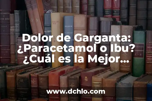 Mejor App IPTV para Android TV: Descubre la Mejor Opción 8 Dolor de Garganta: ¿Paracetamol o Ibu? ¿Cuál es la Mejor Opción?