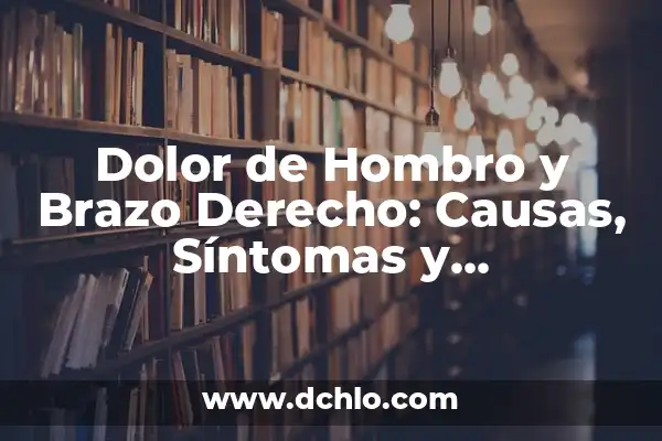 Dolor en el Cuello y Nuca: Causas, Síntomas y Tratamientos 5 Dolor de Hombro y Brazo Derecho: Causas, Síntomas y Tratamientos