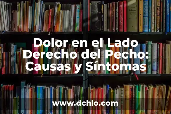 Dolor en el Vientre Lado Derecho: Causas, Síntomas y Tratamiento 4 Dolor en el Lado Derecho del Pecho: Causas y Síntomas