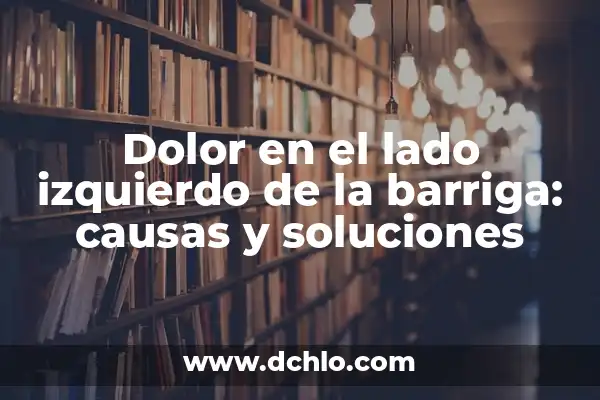 Dolor en el Lado Derecho de la Barriga: Causas y Tratamientos 5 Dolor en el lado izquierdo de la barriga: causas y soluciones