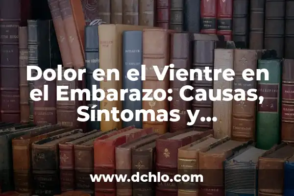 Dolor en el Vientre Lado Derecho: Causas, Síntomas y Tratamiento 5 Dolor en el Vientre en el Embarazo: Causas, Síntomas y Tratamiento