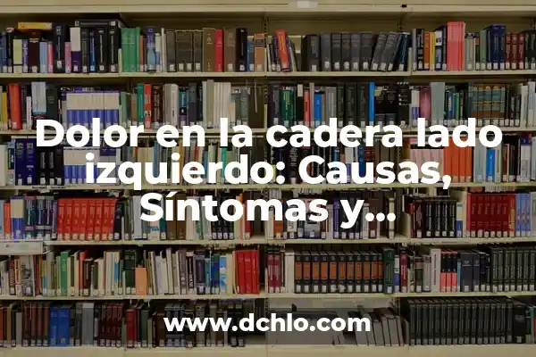 Dolor en el Vientre Lado Derecho: Causas, Síntomas y Tratamiento 3 Dolor en la cadera lado izquierdo: Causas, Síntomas y Tratamiento