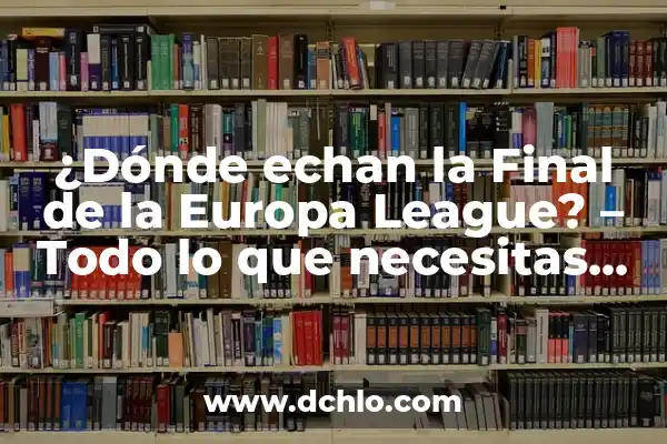 ¿Por qué ya no echan agua a la calle? 8 ¿Dónde echan la Final de la Europa League? – Todo lo que necesitas saber