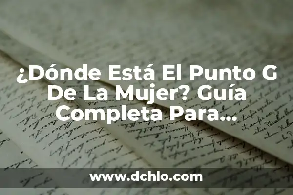 ¿En qué lado está el apéndice? Guía completa para encontrarlo 7 ¿Dónde Está El Punto G De La Mujer? Guía Completa Para Encontrarlo