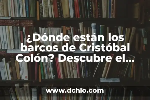 La Niña, La Pinta y La Santa María: Los Tres Barcos de Colón que Cambiaron la Historia 3 ¿Dónde están los barcos de Cristóbal Colón? Descubre el misterio de la flota perdida