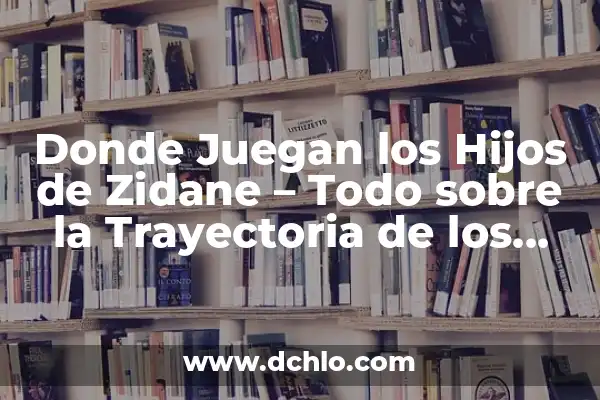 ¿Dónde Ver el Numancia vs. Atlético de Madrid en Vivo? 4 Donde Juegan los Hijos de Zidane – Todo sobre la Trayectoria de los Hijos del Lendario Zinédine Zidane