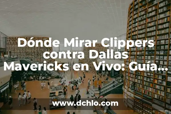 Comparativa Dallas Mavericks vs New Orleans Pelicans: Análisis de la Temporada 2022-2023 3 Dónde Mirar Clippers contra Dallas Mavericks en Vivo: Guía Completa