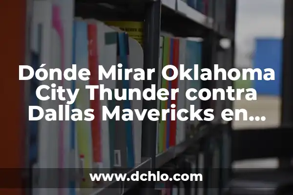Comparativa Dallas Mavericks vs New Orleans Pelicans: Análisis de la Temporada 2022-2023 6 Dónde Mirar Oklahoma City Thunder contra Dallas Mavericks en Vivo