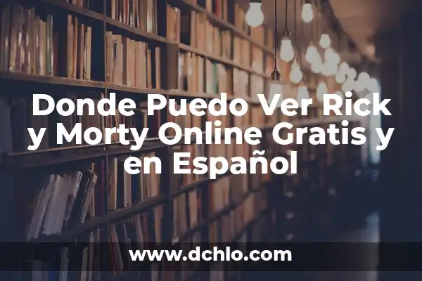Ver Rick y Morty en línea gratis: Guía definitiva para streaming 4 Donde Puedo Ver Rick y Morty Online Gratis y en Español