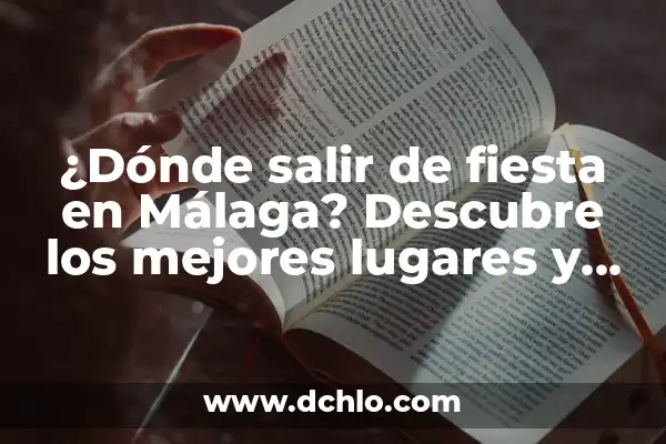 Camino a Belén: Descubre los Mejores Lugares para Ver la Navidad en España 8 ¿Dónde salir de fiesta en Málaga? Descubre los mejores lugares y experiencia nocturna
