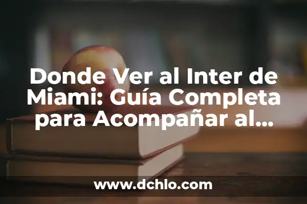 Donde Ver al Inter de Miami: Guía Completa para Acompañar al Equipo en la MLS