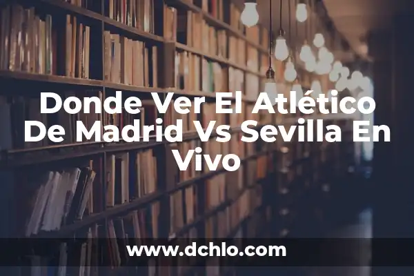 Donde Ver Real Madrid vs Las Palmas en Vivo Gratis 6 Donde Ver El Atlético De Madrid Vs Sevilla En Vivo