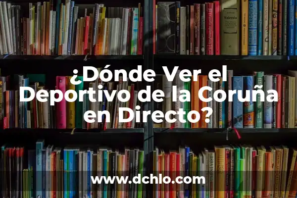 Deportivo de La Coruña Clasificación Ascenso - Todo lo que Necesitas Saber 3 ¿Dónde Ver el Deportivo de la Coruña en Directo?