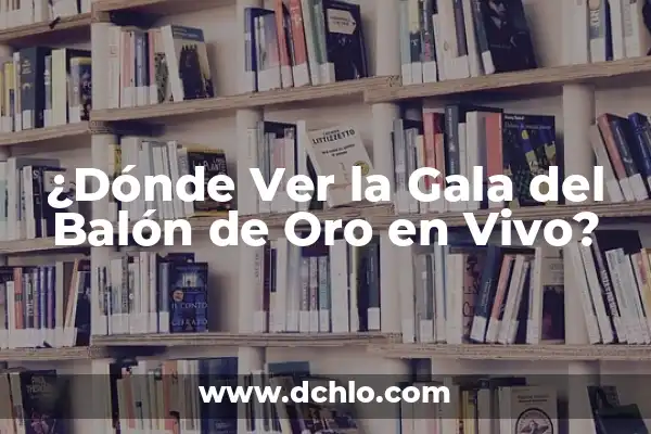 Gala del Balón de Oro: ¿Dónde Ver la Ceremonia de Premios en Vivo? 6 ¿Dónde Ver la Gala del Balón de Oro en Vivo?