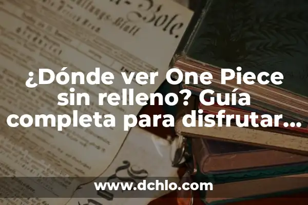 Ver One Piece en línea: Guía Completa para Disfrutar de la Serie de Anime 4 ¿Dónde ver One Piece sin relleno? Guía completa para disfrutar de la serie