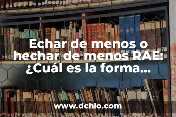 Como Hacer para Sudar Menos en los Pies 3 Echar de menos o hechar de menos RAE: ¿Cuál es la forma correcta?