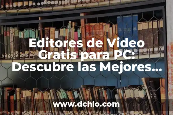 Editores de Videos para PC Gratuitos: Descubre las Mejores Opciones 4 Editores de Video Gratis para PC: Descubre las Mejores Opciones