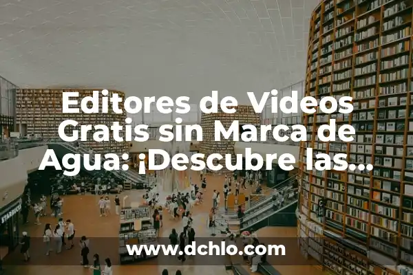 Editar Videos Online sin Marca de Agua: Guía Completa 7 Editores de Videos Gratis sin Marca de Agua: ¡Descubre las Mejores Opciones!