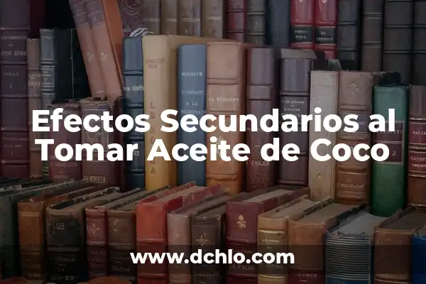 Colon Cleanse Lax Forte Efectos Secundarios: Guía Completa y Detallada 5 Efectos Secundarios al Tomar Aceite de Coco