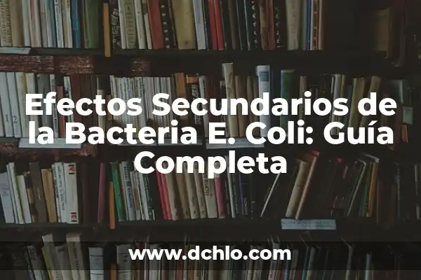 Venlafaxina efectos secundarios a largo plazo: ¿Qué debes saber? 8 Efectos Secundarios de la Bacteria E. Coli: Guía Completa