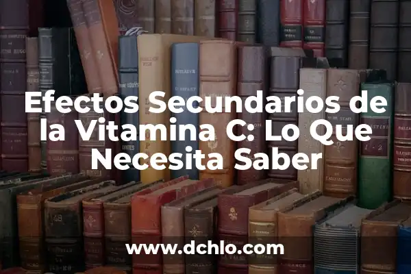 Venlafaxina efectos secundarios a largo plazo: ¿Qué debes saber? 6 Efectos Secundarios de la Vitamina C: Lo Que Necesita Saber