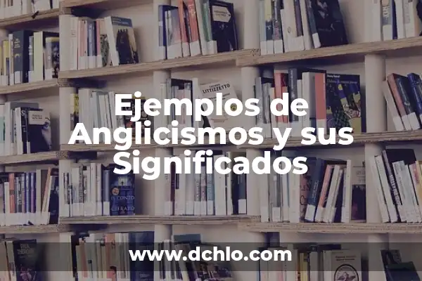 Cotización de Compra: Guía Completa con sus Significados y Ejemplos 5 Ejemplos de Anglicismos y sus Significados