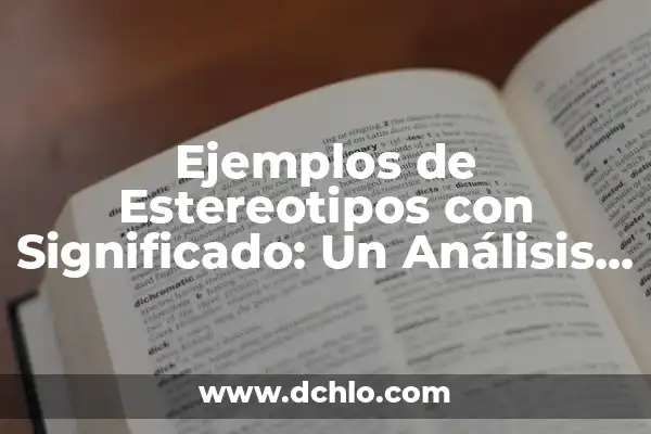Descubriendo los estereotipos: un viaje al origen de los prejuicios sociales 7 Ejemplos de Estereotipos con Significado: Un Análisis Profundo