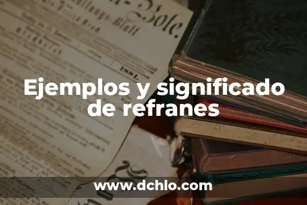 Diccionario de significado de refranes 3 Ejemplos y significado de refranes