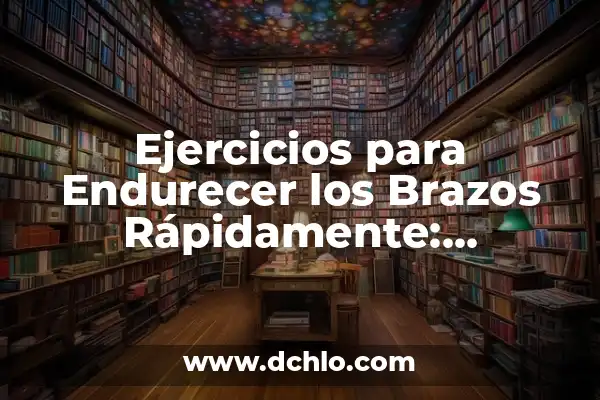 Significado Emocional de Brazos Gordos 4 Ejercicios para Endurecer los Brazos Rápidamente: ¡Consigue Brazos Fuertes en Poco Tiempo!