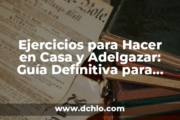 Cuánto Hay que Andar para Adelgazar: Guía Completa para Pérdida de Peso 3 Ejercicios para Hacer en Casa y Adelgazar: Guía Definitiva para Perder Peso en 2023