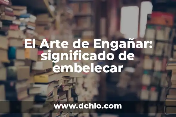 Impresionismo: Un movimiento que revolucionó el arte 6 El Arte de Engañar: significado de embelecar