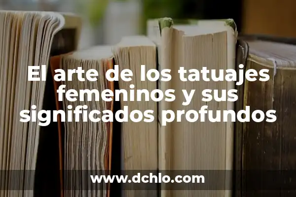 Nombres Femeninos con Significado 4 El arte de los tatuajes femeninos y sus significados profundos