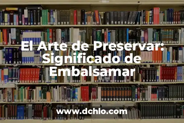 Impresionismo: Un movimiento que revolucionó el arte 8 El Arte de Preservar: Significado de Embalsamar