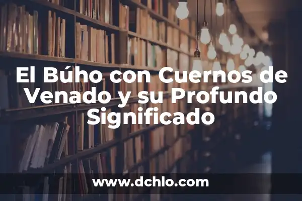 Significado de Soñar con Cabras con Cuernos 7 El Búho con Cuernos de Venado y su Profundo Significado