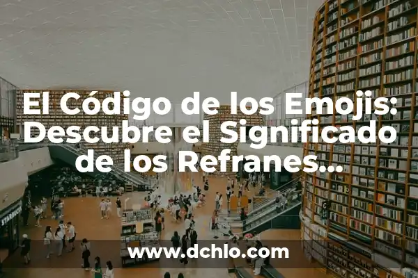 Ideograma: El Significado Detrás de los Símbolos Visuales 7 El Código de los Emojis: Descubre el Significado de los Refranes Visuales