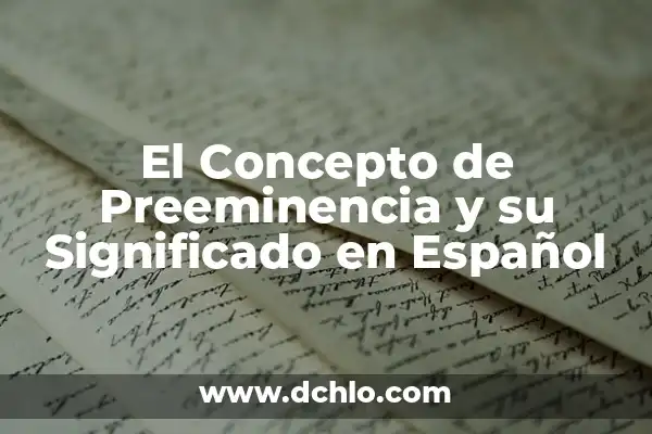 Concepto de Preeminencia 8 El Concepto de Preeminencia y su Significado en Español